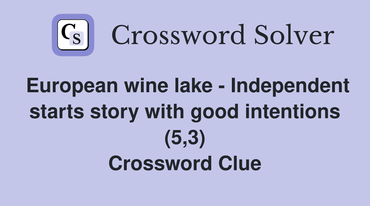 European wine lake - Independent starts story with good intentions (5,3) Crossword Clue