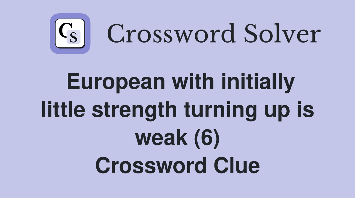 European with initially little strength turning up is weak (6) Crossword Clue