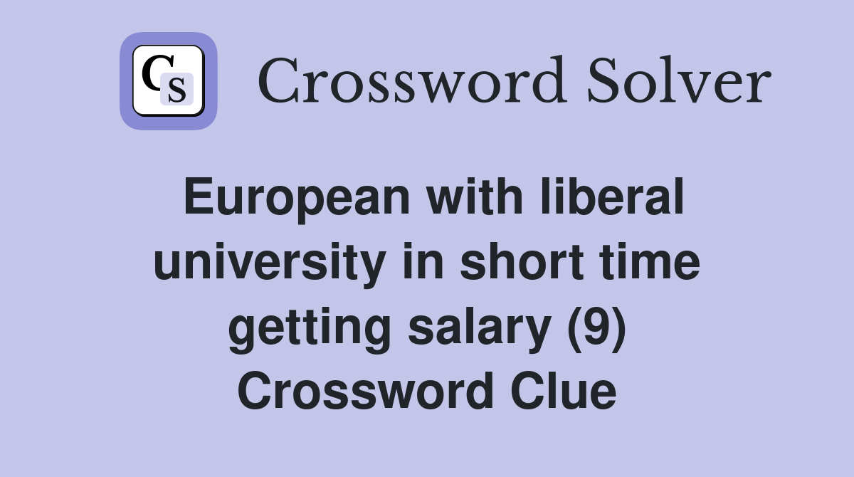 European with liberal university in short time getting salary (9) Crossword Clue