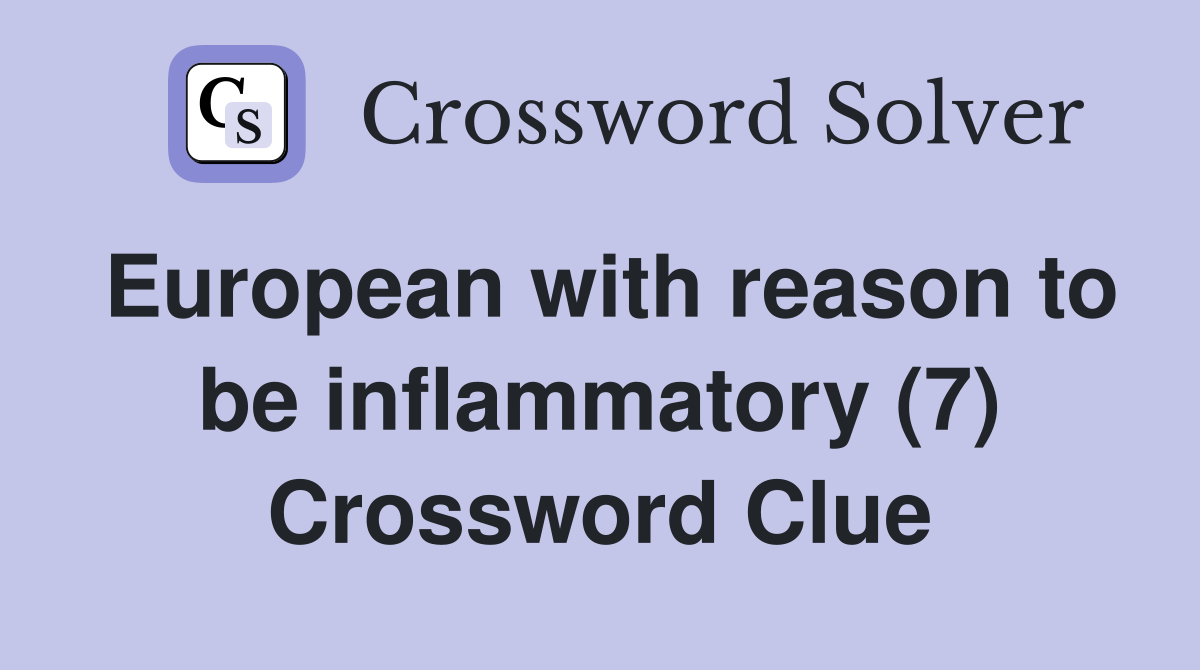 European with reason to be inflammatory (7) Crossword Clue