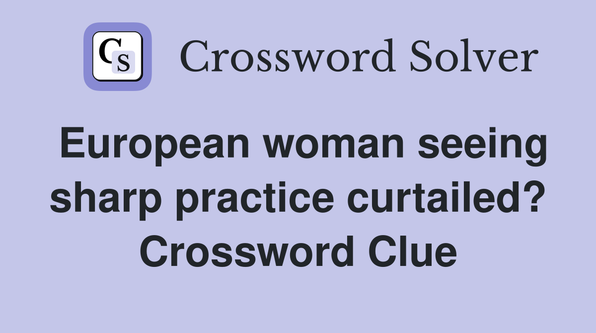 European woman seeing sharp practice curtailed? Crossword Clue