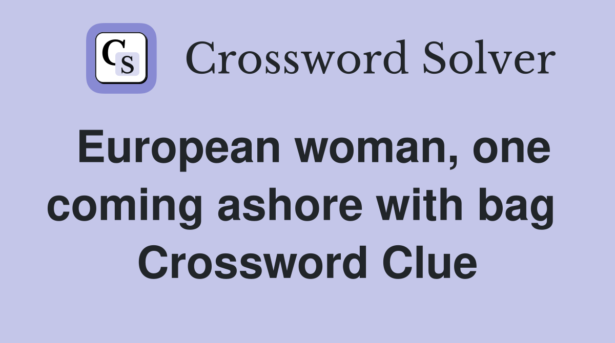 European woman, one coming ashore with bag  Crossword Clue