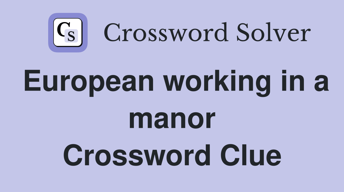 European working in a manor Crossword Clue