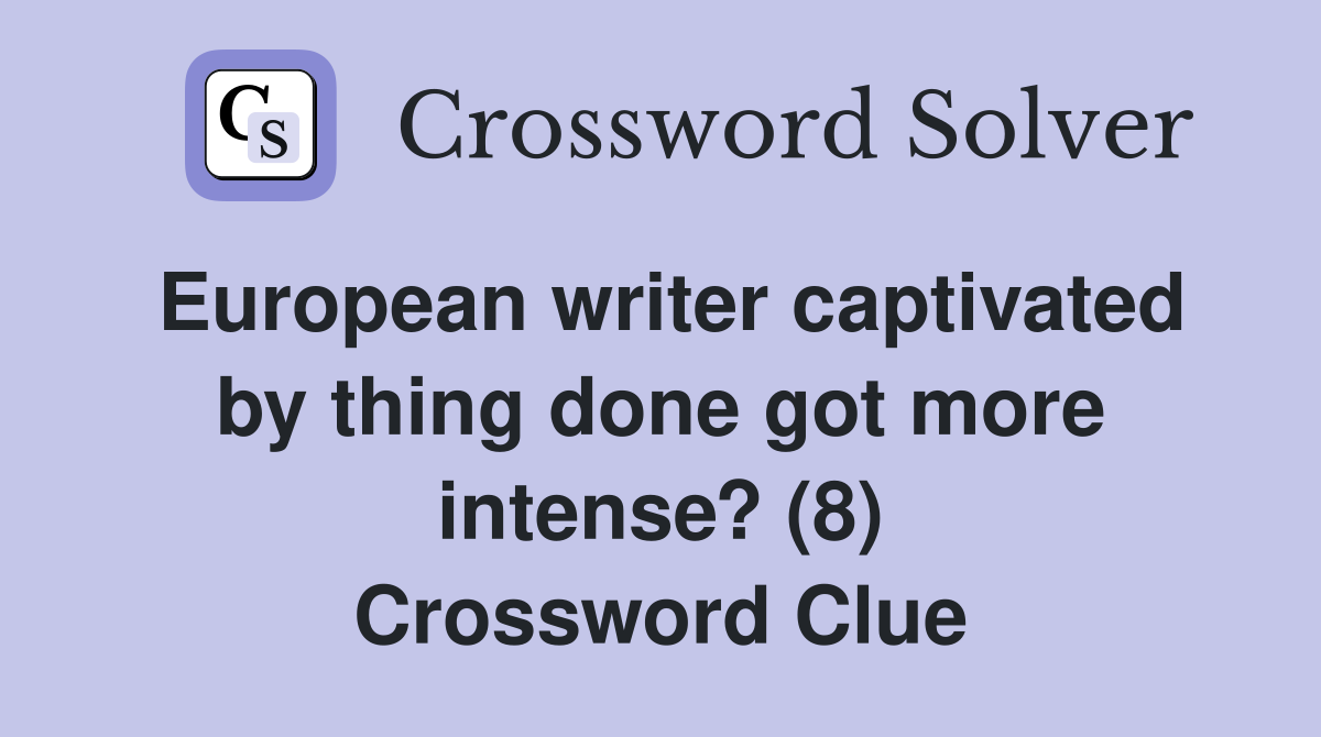 European writer captivated by thing done got more intense? (8) Crossword Clue