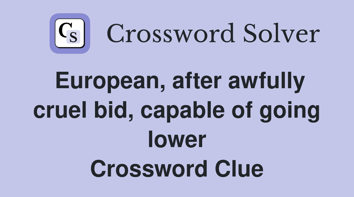 European, after awfully cruel bid, capable of going lower Crossword Clue