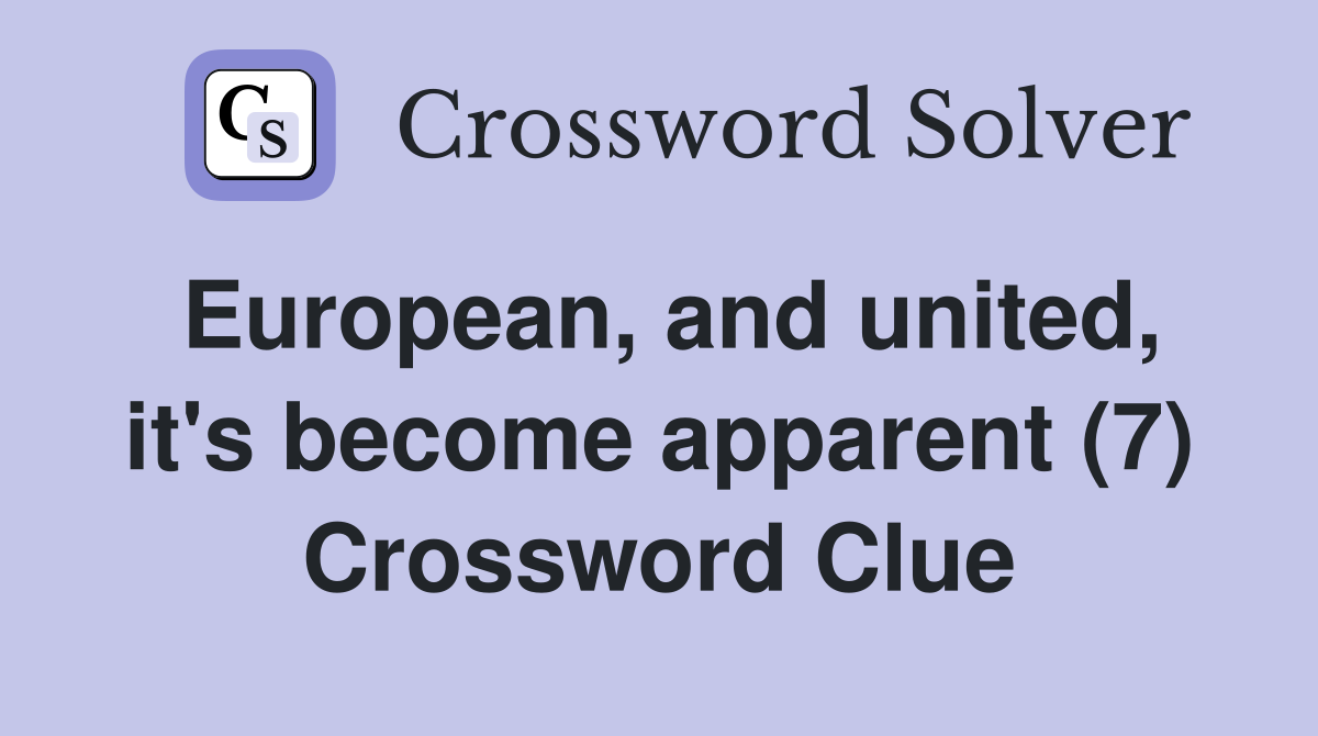 European, and united, it's become apparent (7) Crossword Clue
