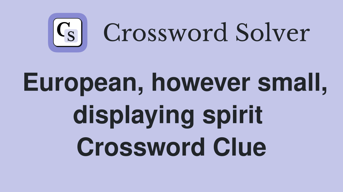 European, however small, displaying spirit  Crossword Clue