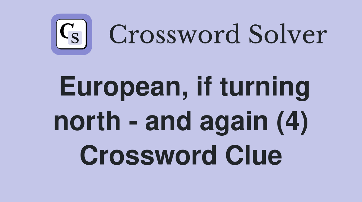 European, if turning north - and again (4) Crossword Clue