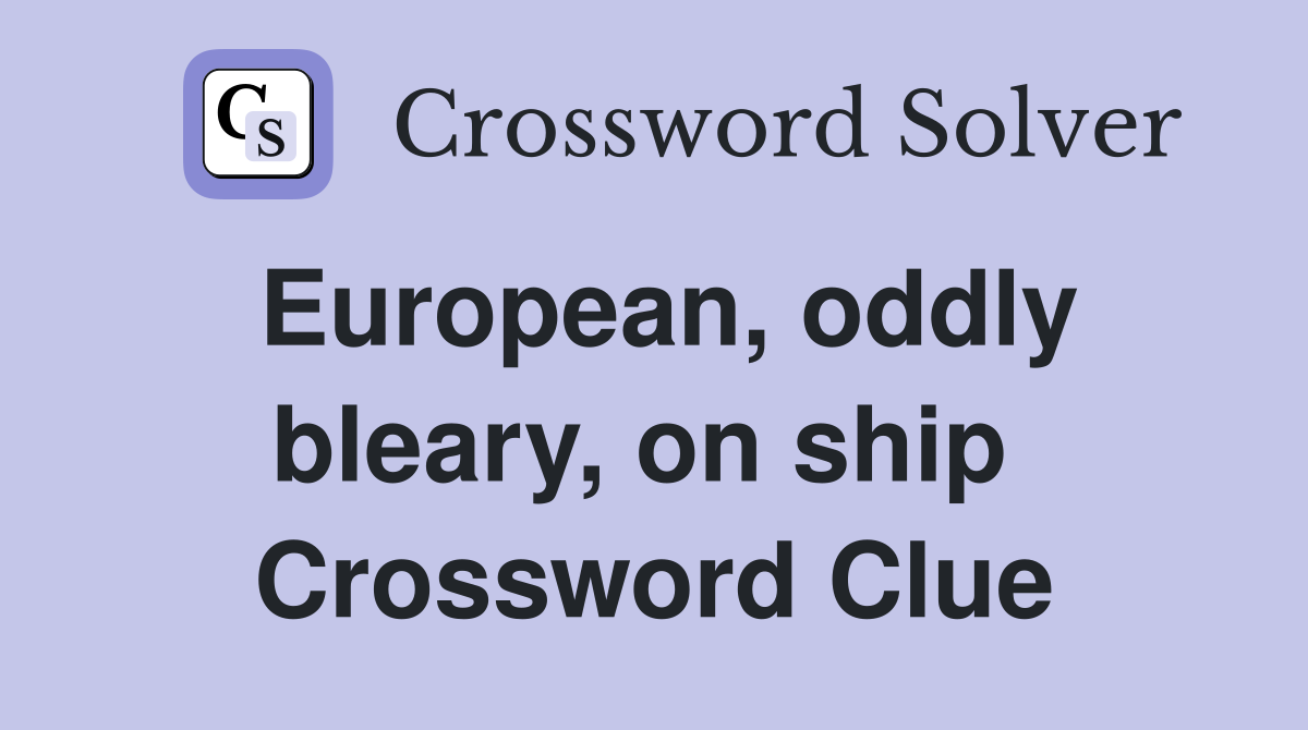 European, oddly bleary, on ship  Crossword Clue