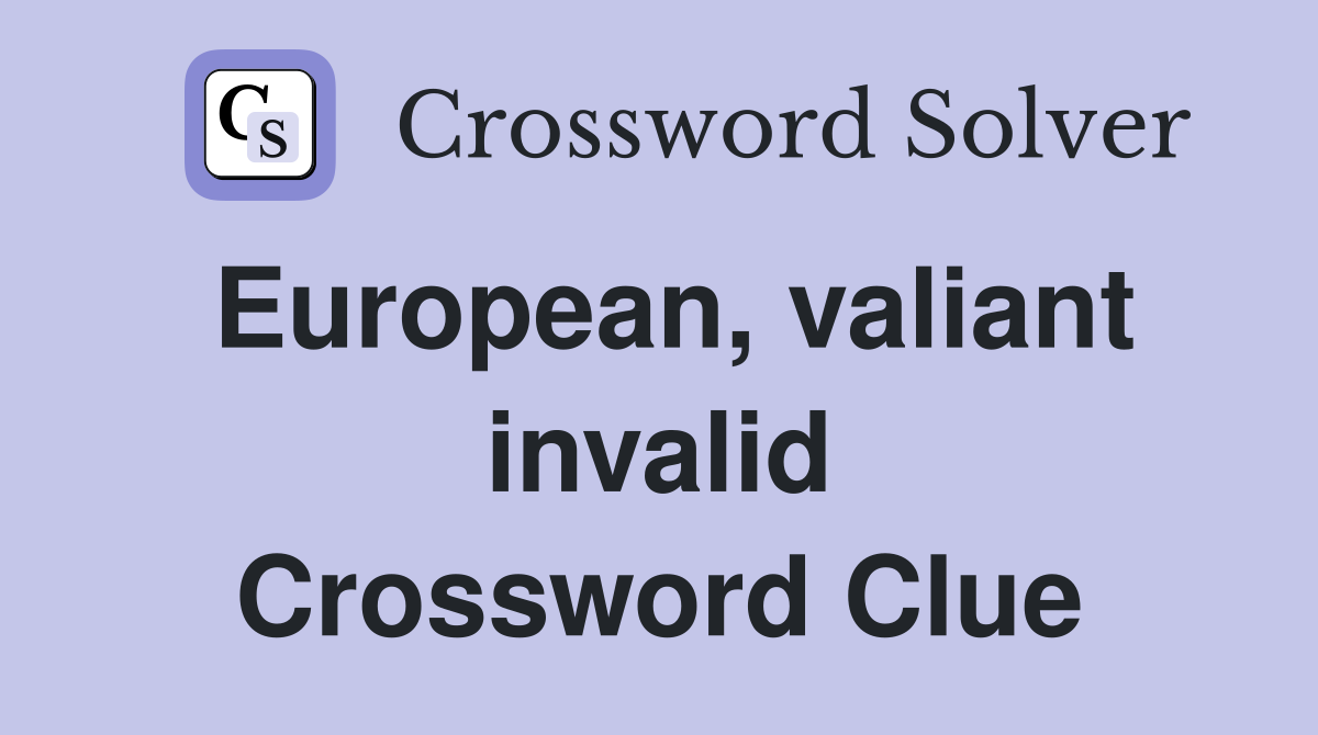 European, valiant invalid Crossword Clue