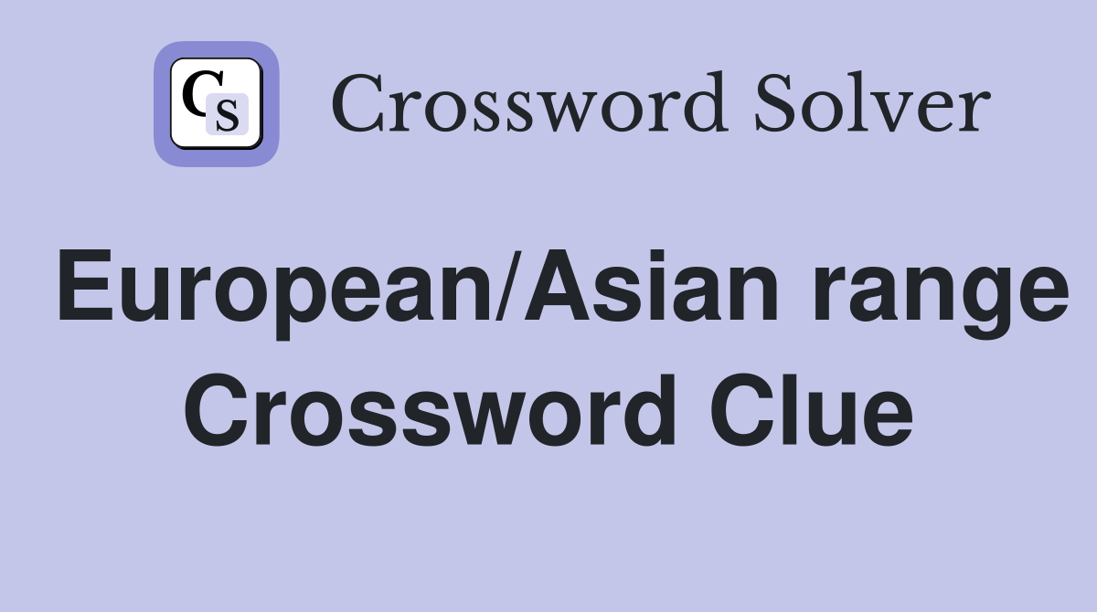 European/Asian range Crossword Clue
