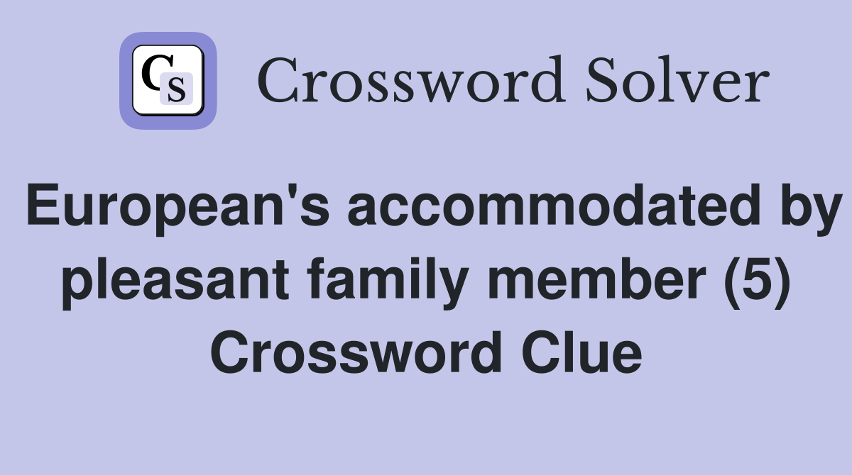 European's accommodated by pleasant family member (5) Crossword Clue