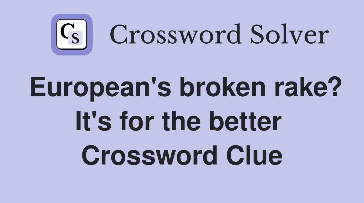 European's broken rake? It's for the better  Crossword Clue