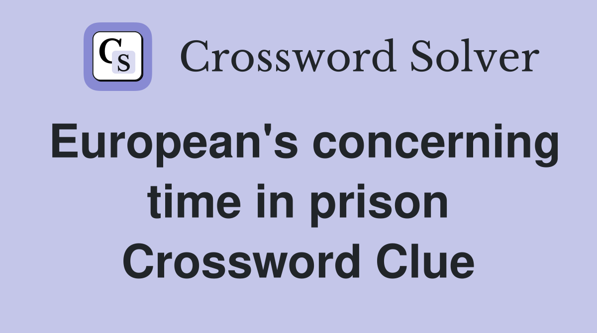 European's concerning time in prison Crossword Clue
