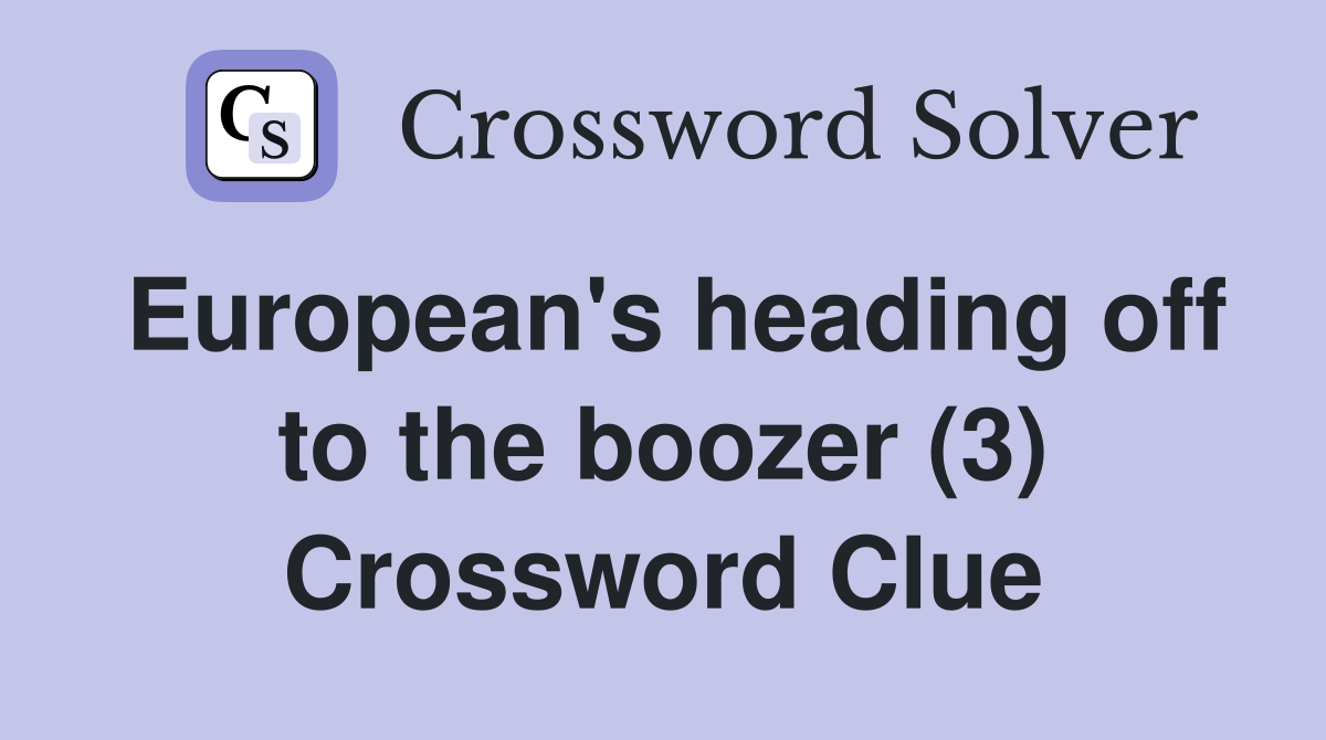 European's heading off to the boozer (3) Crossword Clue