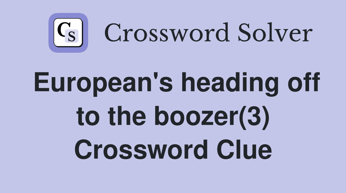 European's heading off to the boozer(3) Crossword Clue