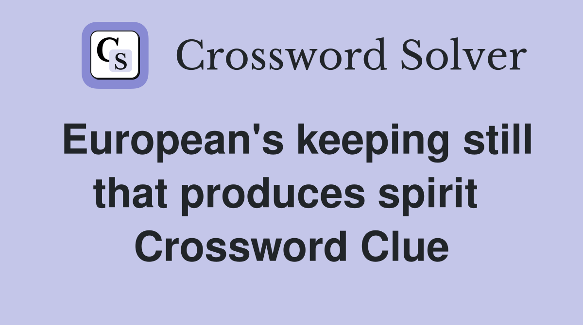 European's keeping still that produces spirit  Crossword Clue