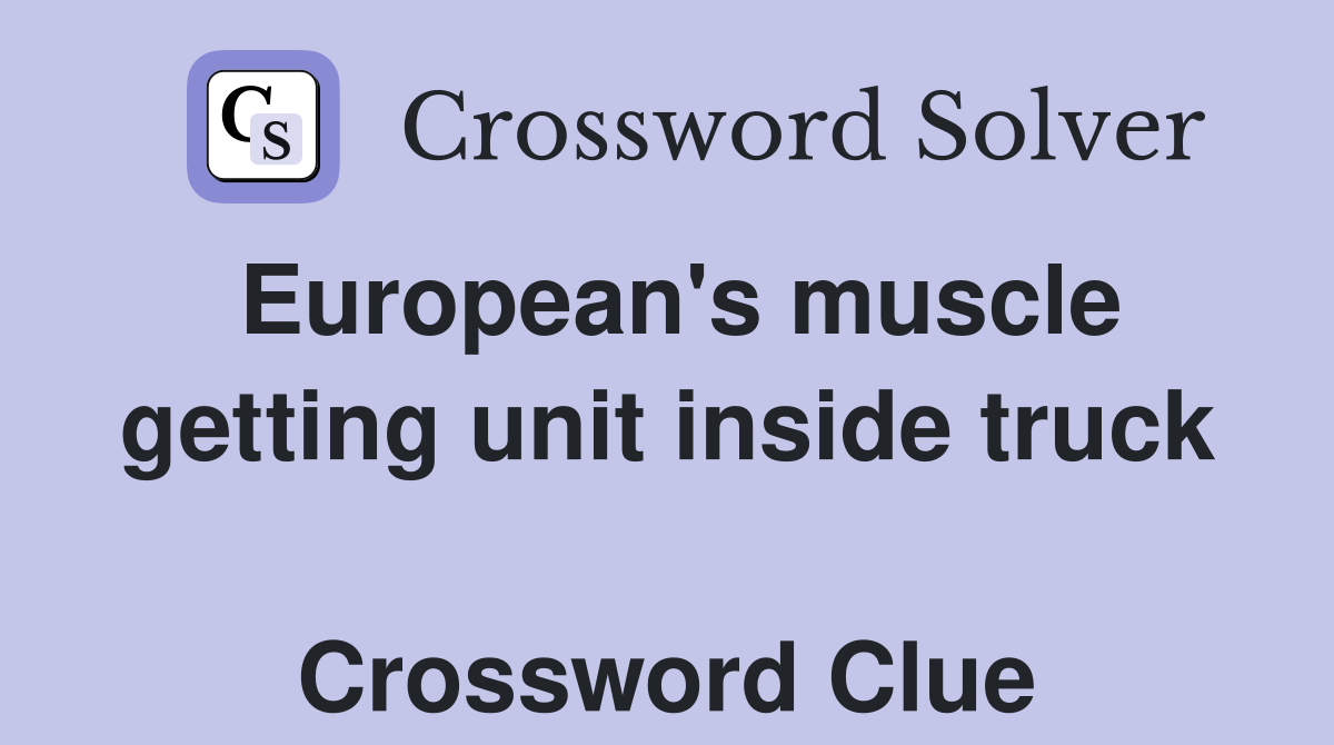 European's muscle getting unit inside truck  Crossword Clue