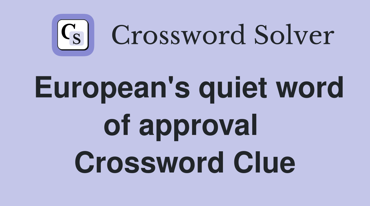 European's quiet word of approval  Crossword Clue