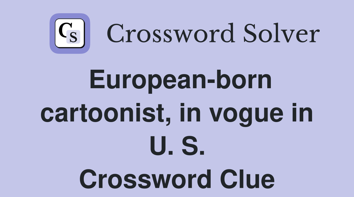 European-born cartoonist, in vogue in U. S. Crossword Clue