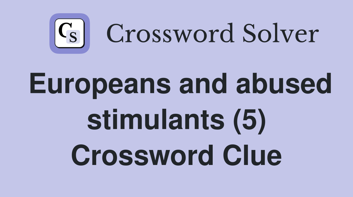 Europeans and abused stimulants (5) Crossword Clue