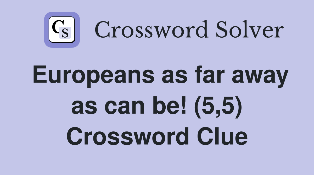 Europeans as far away as can be! (5,5) Crossword Clue