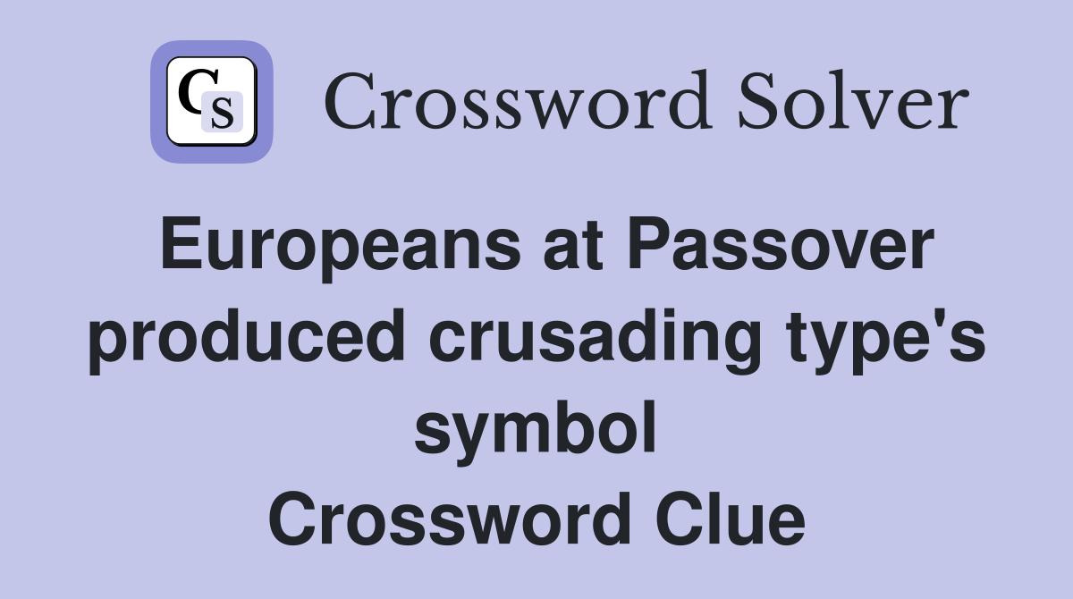 Europeans at Passover produced crusading type's symbol Crossword Clue