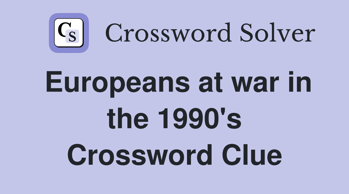 Europeans at war in the 1990's Crossword Clue