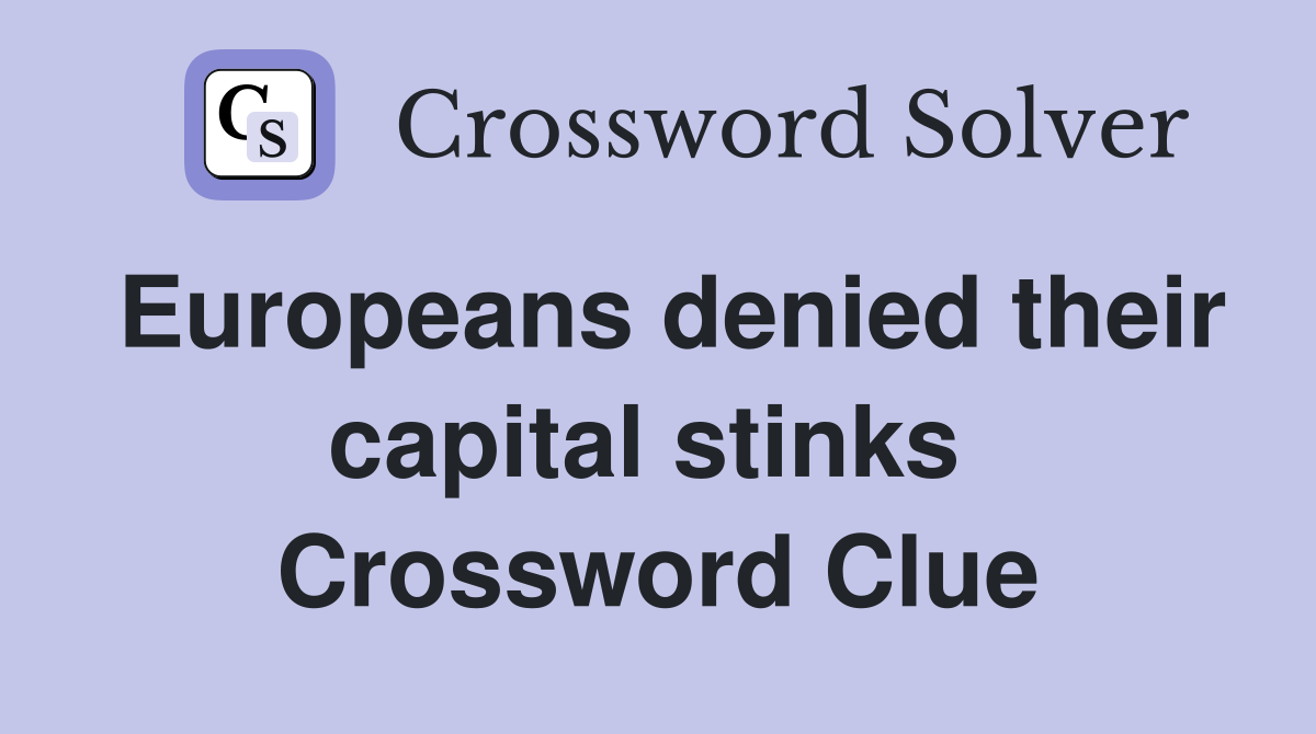 Europeans denied their capital stinks  Crossword Clue