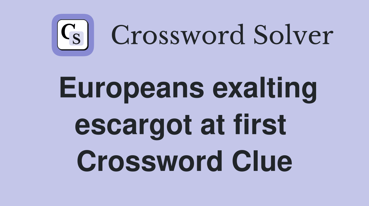 Europeans exalting escargot at first  Crossword Clue