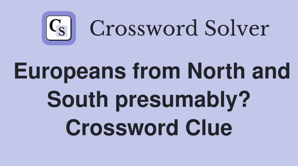 Europeans from North and South presumably? Crossword Clue