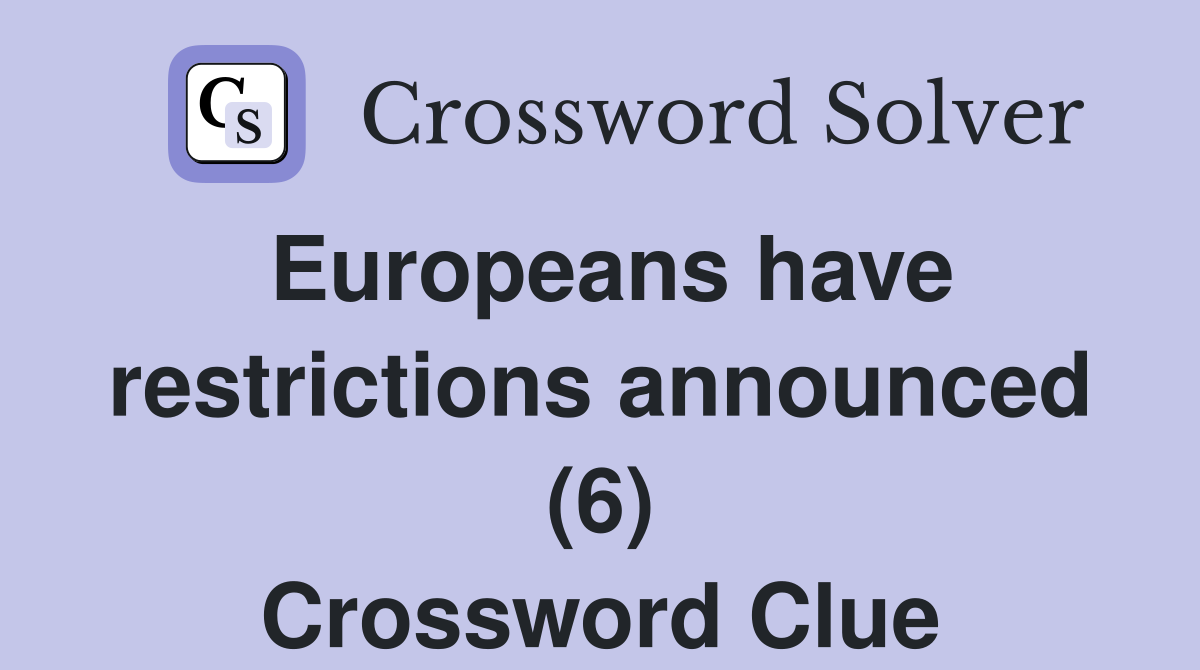 Europeans have restrictions announced (6) Crossword Clue