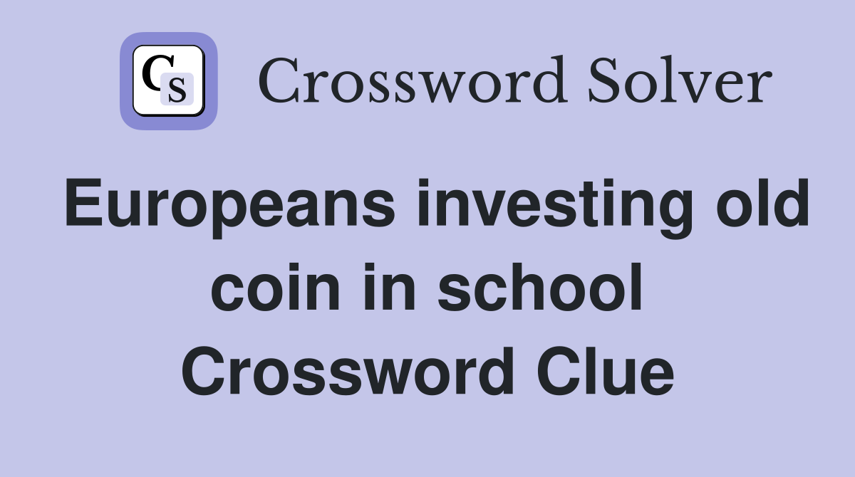 Europeans investing old coin in school Crossword Clue