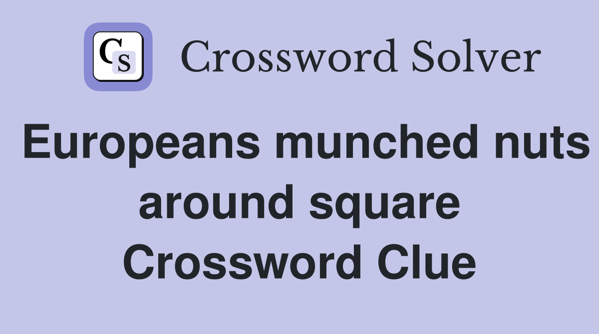 Europeans munched nuts around square Crossword Clue