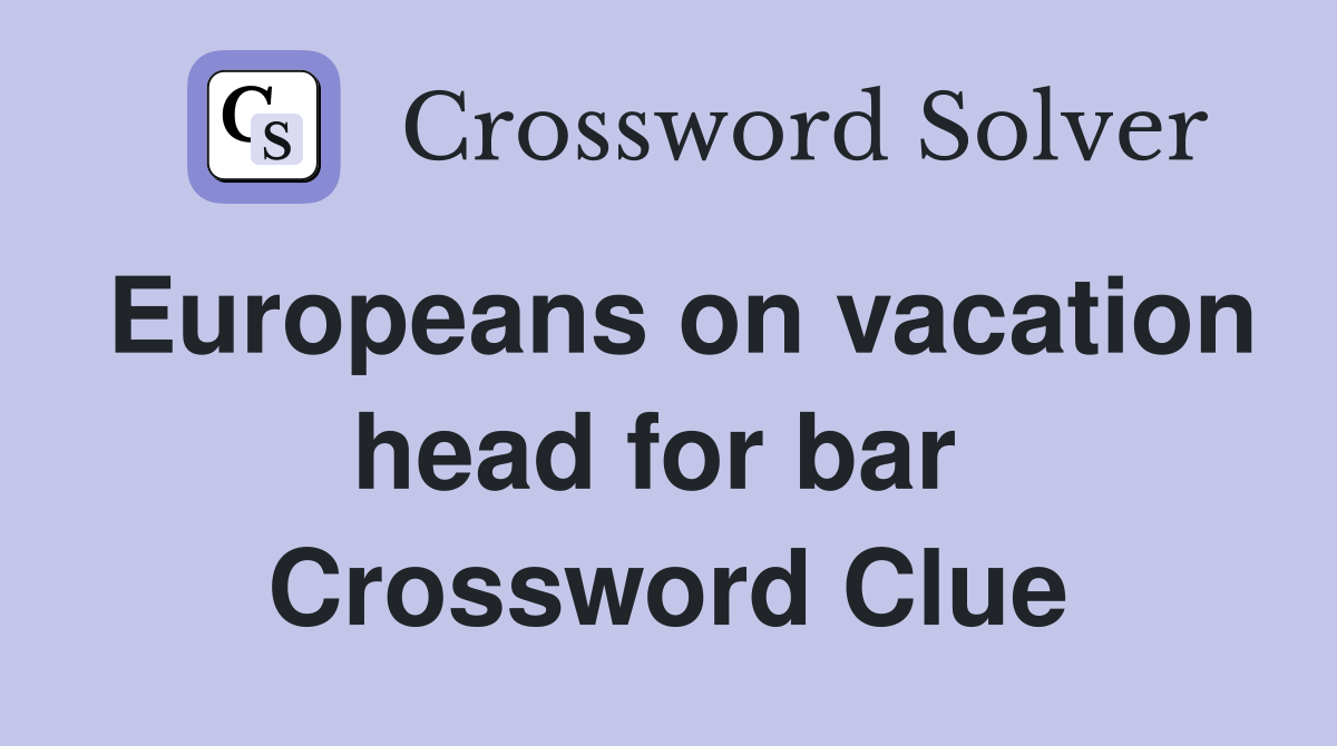 Europeans on vacation head for bar  Crossword Clue