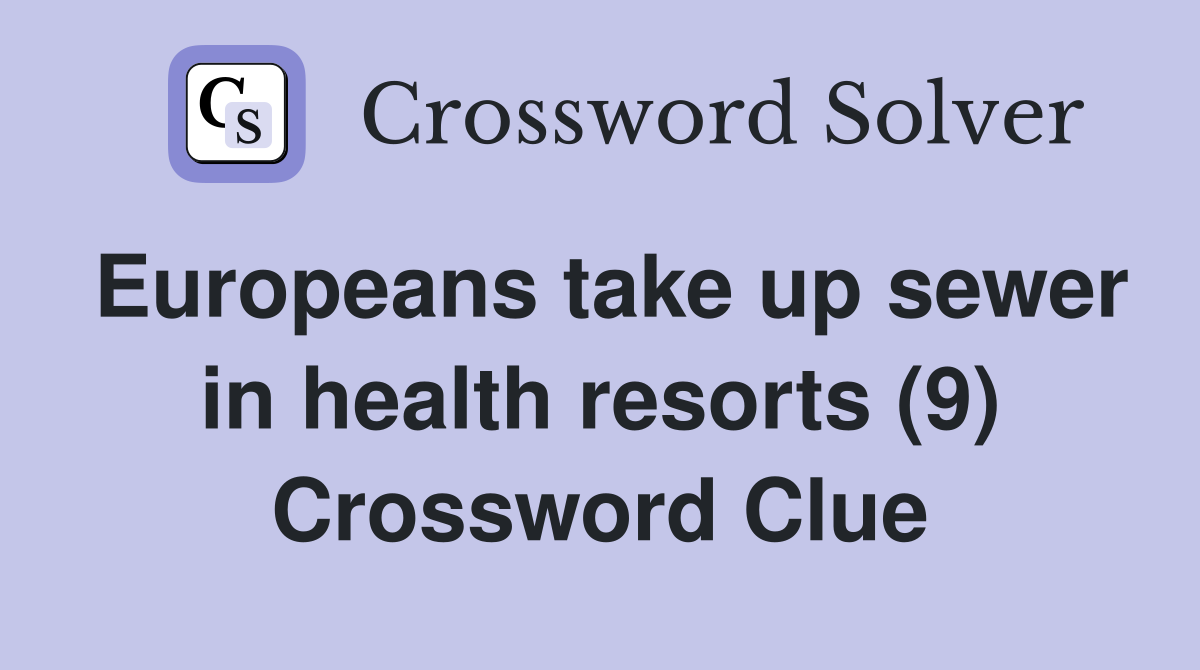 Europeans take up sewer in health resorts (9) Crossword Clue