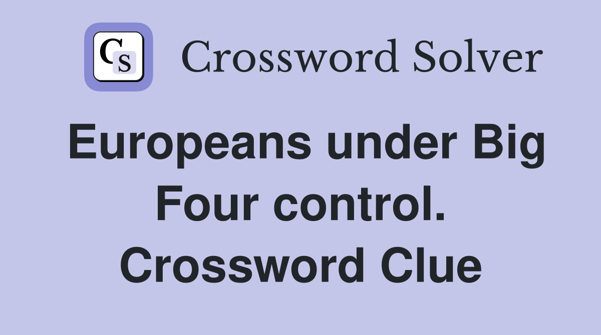 Europeans under Big Four control. Crossword Clue