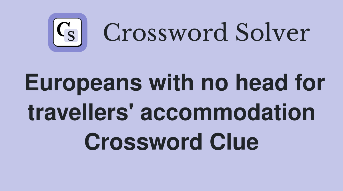 Europeans with no head for travellers' accommodation Crossword Clue