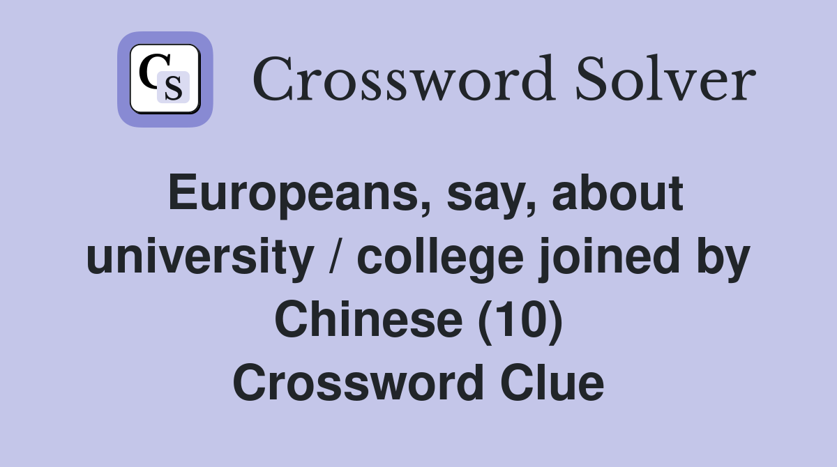 Europeans, say, about university / college joined by Chinese (10) Crossword Clue