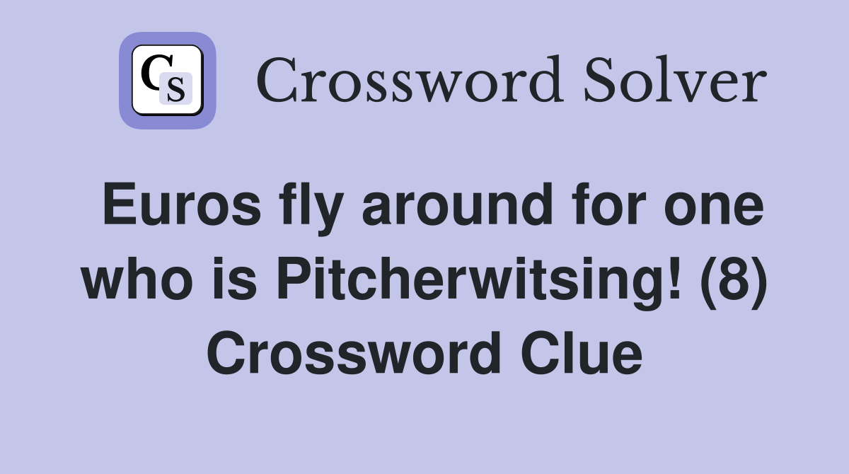 Euros fly around for one who is Pitcherwitsing! (8) Crossword Clue