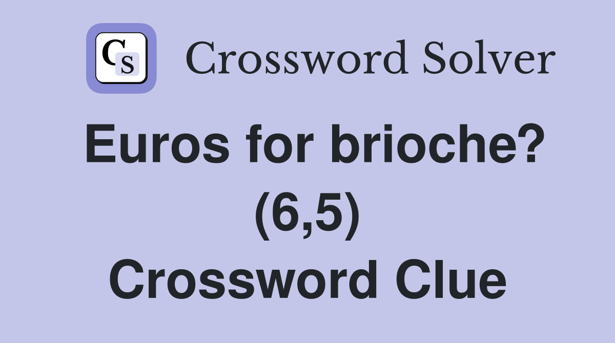 Euros for brioche? (6,5) Crossword Clue