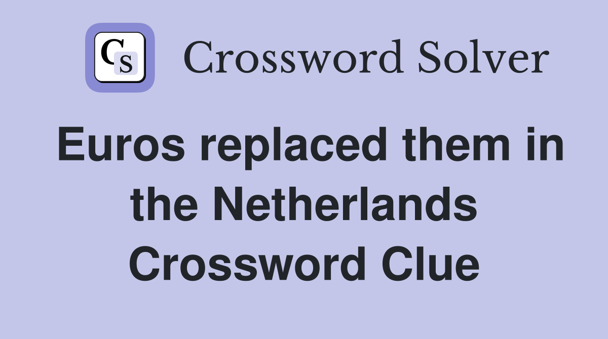 Euros replaced them in the Netherlands Crossword Clue