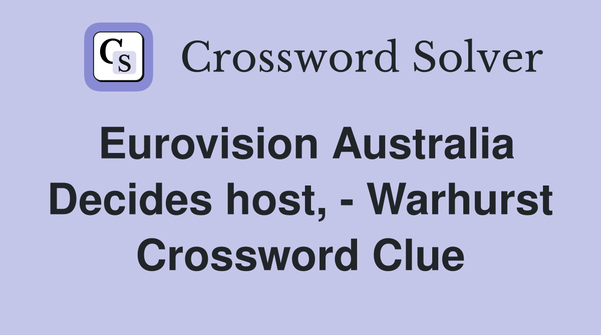 Eurovision Australia Decides host, - Warhurst Crossword Clue