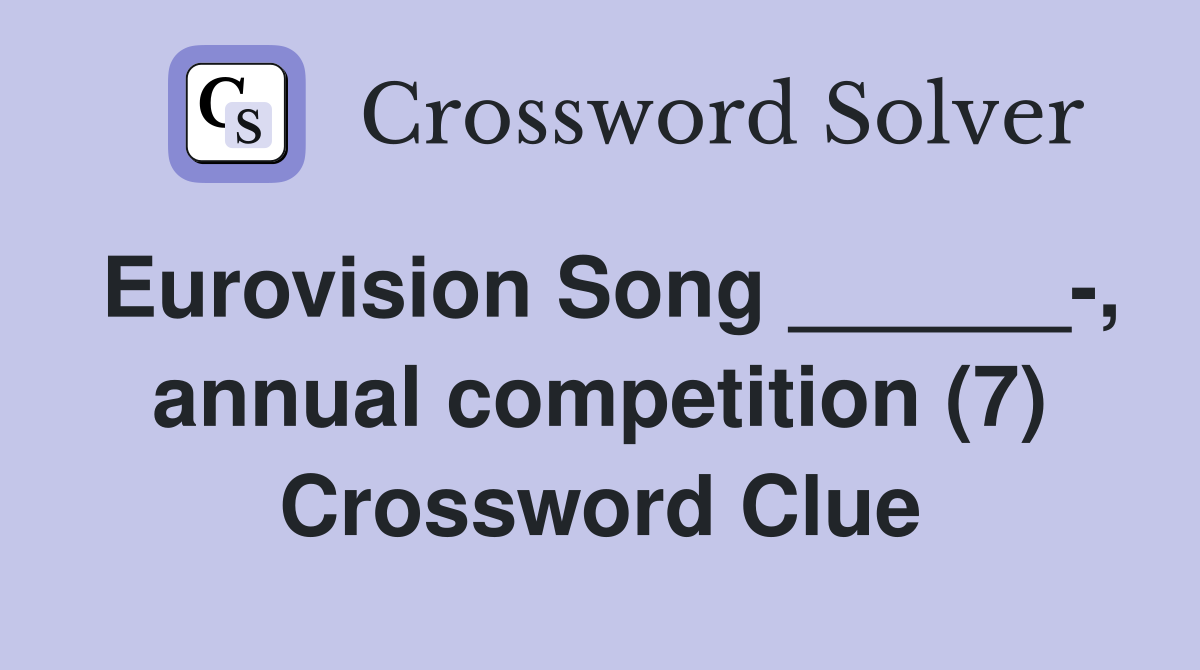 Eurovision Song ______-, annual competition (7) Crossword Clue