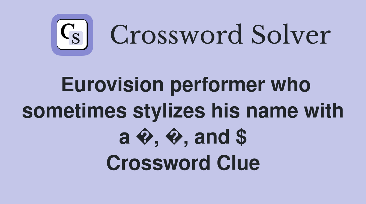 Eurovision performer who sometimes stylizes his name with a �, �, and $ Crossword Clue