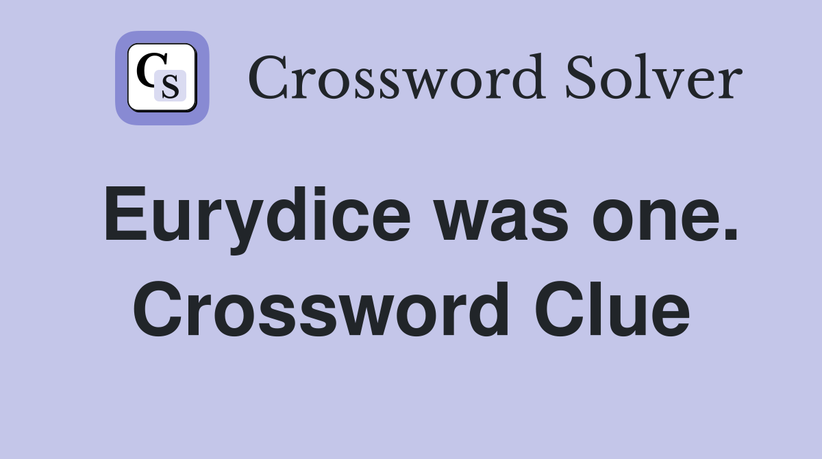 Eurydice was one. Crossword Clue