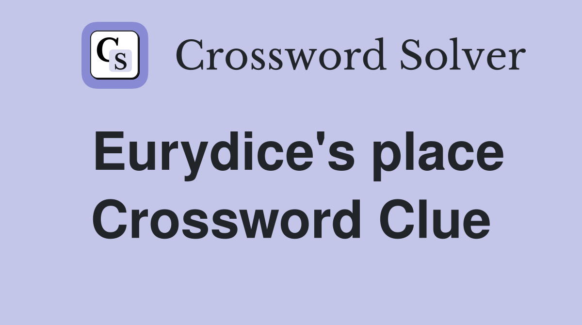 Eurydice's place Crossword Clue