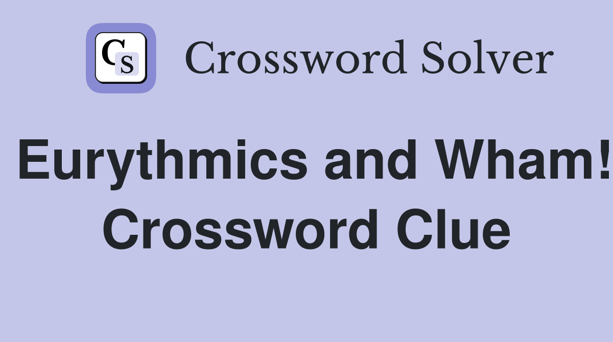 Eurythmics and Wham! Crossword Clue