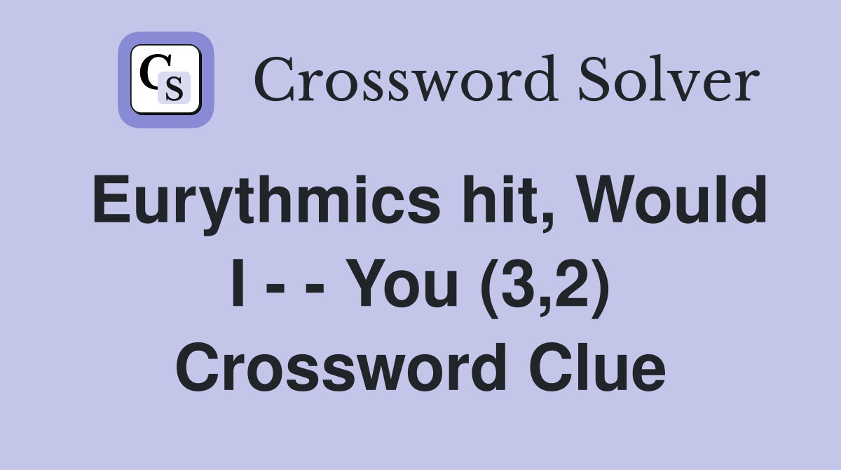 Eurythmics hit, Would I - - You (3,2) Crossword Clue
