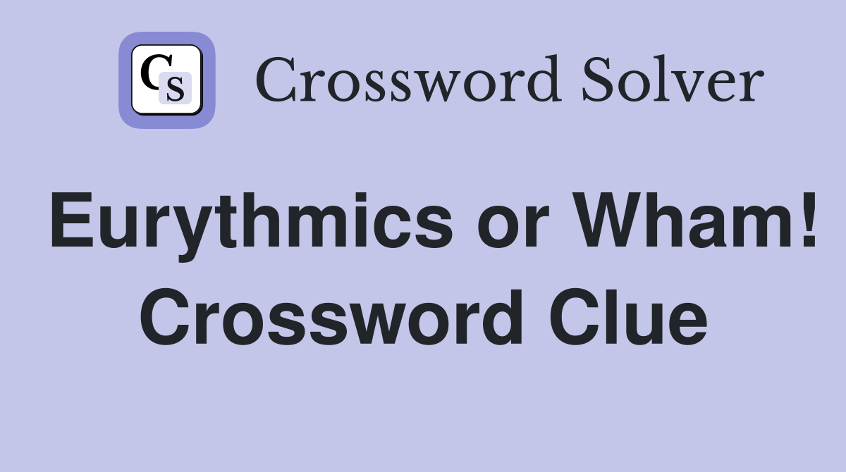 Eurythmics or Wham! Crossword Clue